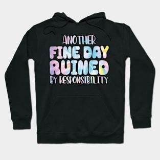 Another Fine Day Ruined By Responsibility Hoodie